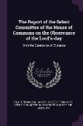 The Report of the Select Committee of the House of Commons on the Observance of the Lord's-Day: With the Substance of Evidence