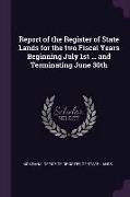 Report of the Register of State Lands for the Two Fiscal Years Beginning July 1st ... and Terminating June 30th