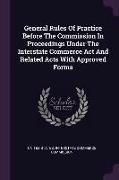 General Rules of Practice Before the Commission in Proceedings Under the Interstate Commerce ACT and Related Acts with Approved Forms