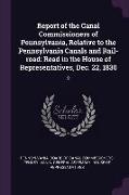 Report of the Canal Commissioners of Pennsylvania, Relative to the Pennsylvania Canals and Rail-road: Read in the House of Representatives, Dec. 22, 1