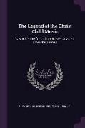 The Legend of the Christ Child Music: A Music Story for Christmas Eve, Adapted from the German