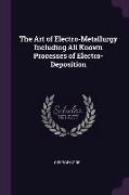 The Art of Electro-Metallurgy Including All Known Processes of Electro-Deposition