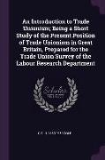 An Introduction to Trade Unionism, Being a Short Study of the Present Position of Trade Unionism in Great Britain, Prepared for the Trade Union Survey
