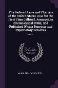 The Railroad Laws and Charters of the United States, now for the First Time Collated, Arranged in Chronological Order, and Published With a Synopsis a