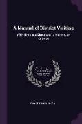 A Manual of District Visiting: With Hints and Directions to Visitors, an Address