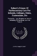 Robert's Primer of Parliamentary Law for Schools, Colleges, Clubs, Fraternities, Etc: Twenty-Four Easy, Progressive Lessons Illustrating Parliamentary