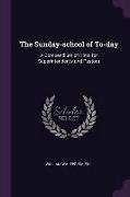 The Sunday-School of To-Day: A Compendium of Hints for Superintendents and Pastors