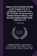 Report on the Scientific Results of the Voyage of H. M. S. Challenger During the Years 1873-76 Under the Command of Captain George S. Nares... and the