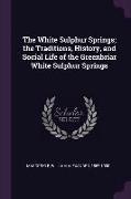 The White Sulphur Springs, The Traditions, History, and Social Life of the Greenbriar White Sulphur Springs