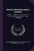 Seneca's Morals by Way of Abstract: To Which Is Added a Discourse Under the Title of an After-Thought by Sir Roger L'Estrange