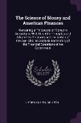 The Science of Money and American Finances: Containing a Philosophy of Money in Accordance with Scientific Principles, and Adapted to the Wants and Ci