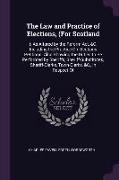 The Law and Practice of Elections, (for Scotland: ): As Altered by the Reform Act, &c. Including the Practice on Elections Petitions. Also Showing the