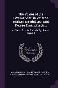 The Power of the Commander-in-chief to Declare Martial law, and Decree Emancipation: As Shown From B. R. Curtis. By Libertas [pseud.]