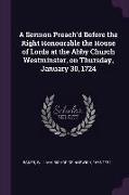 A Sermon Preach'd Before the Right Honourable the House of Lords at the Abby Church Westminster, on Thursday, January 30, 1724