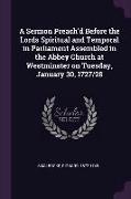 A Sermon Preach'd Before the Lords Spiritual and Temporal in Parliament Assembled in the Abbey Church at Westminster on Tuesday, January 30, 1727/28