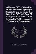 A Manual Of The Discipline Of The Methodist Episcopal Church, South, Including The Decisions Of The College Of Bishops And Rules Of Order Applicable T