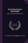 The Works Of Lord Chesterfield: Including His Letters To His Son, Etc