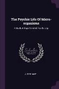 The Psychic Life Of Micro-organisms: A Study In Experimental Psychology