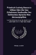 Friedrich Ludwig Stamm's Ulfilas Oder Die Uns Erhaltenen Denkmäler Der Gothischen Sprache Neu Herausgegeben: Text Und Wörterbuch Von Dr. Moritz Heyne