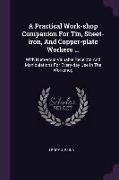 A Practical Work-shop Companion For Tin, Sheet-iron, And Copper-plate Workers ...: With Numerous Valuable Receipts And Manipulations For Every-day Use