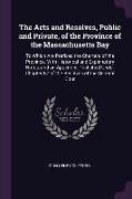 The Acts and Resolves, Public and Private, of the Province of the Massachusetts Bay: To Which Are Prefixed the Charters of the Province. with Historic