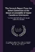 The Seventh Report From the Select Committee of the House of Assembly of Upper Canada on Grievances: To Whom Were Referred Lord Viscount Goderich's De
