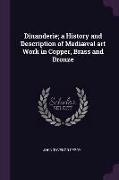 Dinanderie, A History and Description of Mediæval Art Work in Copper, Brass and Bronze