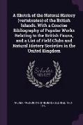 A Sketch of the Natural History (Vertebrates) of the British Islands. with a Concise Bibliography of Popular Works Relating to the British Fauna, and