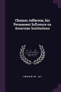 Thomas Jefferson, his Permanent Influence on American Institutions