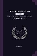 German Conversation-grammar: A New And Practical Method Of Learning The German Language