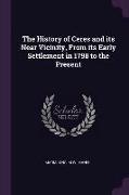 The History of Ceres and its Near Vicinity, From its Early Settlement in 1798 to the Present
