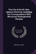 The Life of the Rt. Hon. Spencer Perceval, Including His Correspondence with Numerous Distinguished Persons