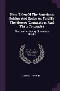 Hero Tales Of The American Soldier And Sailor As Told By The Heroes Themselves And Their Comrades: The Unwritten History Of American Chivalry
