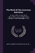 The Work of the American Red Cross: Report by the War Council of Appropriations and Activities from Outbreak of War to November 1, 1917