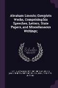 Abraham Lincoln, Complete Works, Comprising His Speeches, Letters, State Papers, and Miscellaneous Writings
