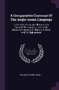 A Comparative Grammar Of The Anglo-saxon Language: In Which Its Forms Are Illustrated By Those Of The Sanskrit, Greek, Latin, Gothic, Old Saxon, Old F