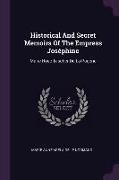 Historical And Secret Memoirs Of The Empress Joséphine: Marie Rose Tascher De La Pagerie
