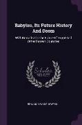 Babylon, Its Future History And Doom: With Remarks On The Future Of Egypt And Other Eastern Countries