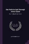 Our Faith In God Through Jesus Christ: Four Apologetic Addresses