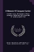 A Memoir Of Jacques Cartier: Sieur De Limoilou, His Voyages To The St. Lawrence, A Bibliography And A Facsimile Of The Manuscript Of 1534