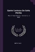 Cantor Lectures On Gutta Percha: Delivered November 29, December 6, 13, 1897