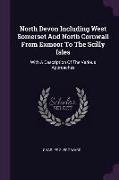 North Devon Including West Somerset And North Cornwall From Exmoor To The Scilly Isles: With A Description Of The Various Approaches