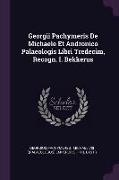 Georgii Pachymeris de Michaele Et Andronico Palaeologis Libri Tredecim, Recogn. I. Bekkerus