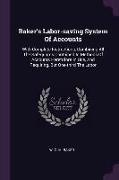 Baker's Labor-saving System Of Accounts: With Complete Instructions, Combining All The Safeguards Contained In Methods Of Accounts Heretofore In Use