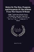 Notes On The Rise, Progress, And Prospects Of The Schism From The Church Of Rome: Called The German-catholic Church, Instituted By Johannes Ronge And