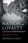 Nation and Loyalty in a German-Polish Borderland: Upper Silesia, 1848-1960