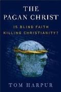 The Pagan Christ: Is Blind Faith Killing Christianity?