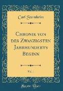 Chronik von des Zwanzigsten Jahrhunderts Beginn, Vol. 1 (Classic Reprint)