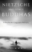 Nietzsche and Other Buddhas: Philosophy After Comparative Philosophy