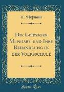 Die Leipziger Mundart und Ihre Behandlung in der Volksschule (Classic Reprint)